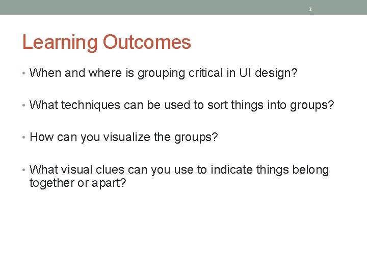 2 Learning Outcomes • When and where is grouping critical in UI design? •