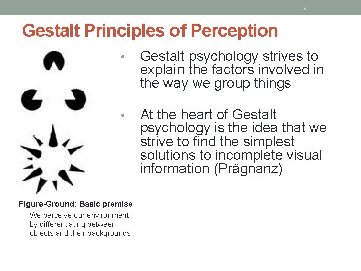 7 Gestalt Principles of Perception • Gestalt psychology strives to explain the factors involved