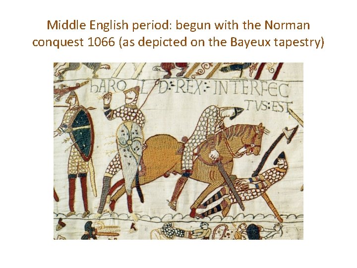 Middle English period: begun with the Norman conquest 1066 (as depicted on the Bayeux Middle English period: begun with the Norman conquest 1066 (as depicted on the Bayeux