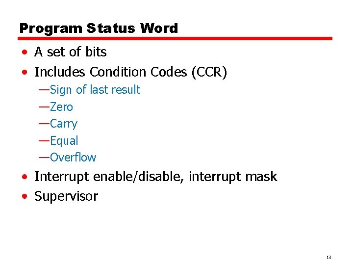 Program Status Word • A set of bits • Includes Condition Codes (CCR) —Sign