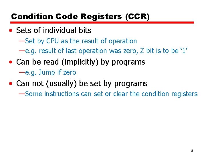 Condition Code Registers (CCR) • Sets of individual bits —Set by CPU as the