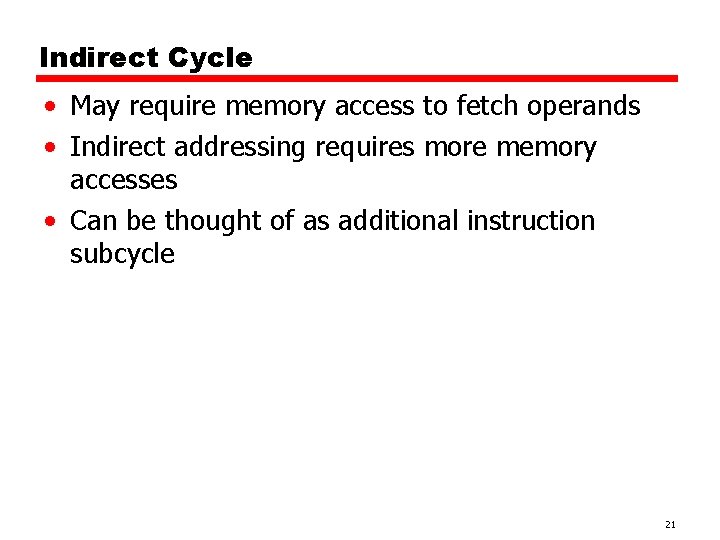Indirect Cycle • May require memory access to fetch operands • Indirect addressing requires
