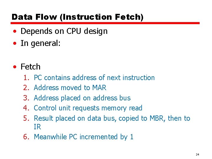 Data Flow (Instruction Fetch) • Depends on CPU design • In general: • Fetch