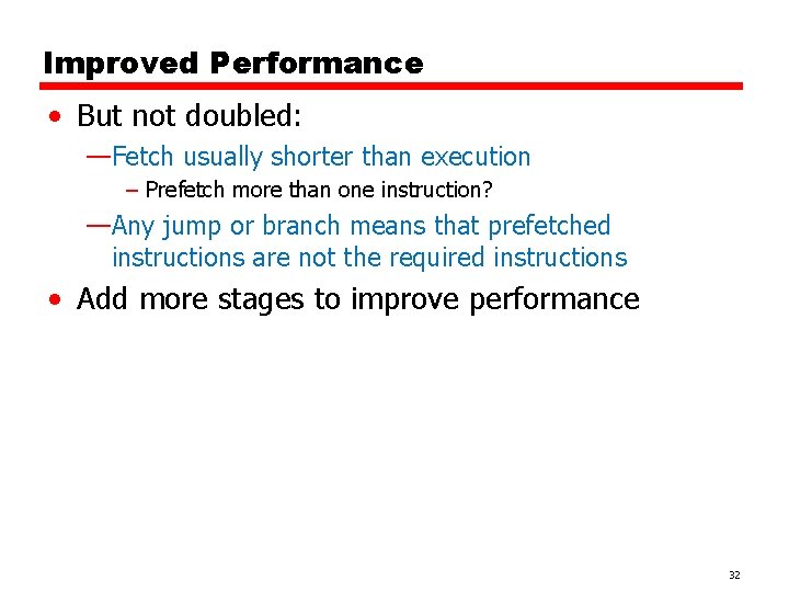 Improved Performance • But not doubled: —Fetch usually shorter than execution – Prefetch more