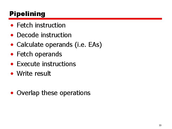 Pipelining • • • Fetch instruction Decode instruction Calculate operands (i. e. EAs) Fetch