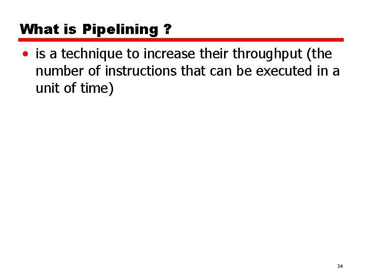 What is Pipelining ? • is a technique to increase their throughput (the number