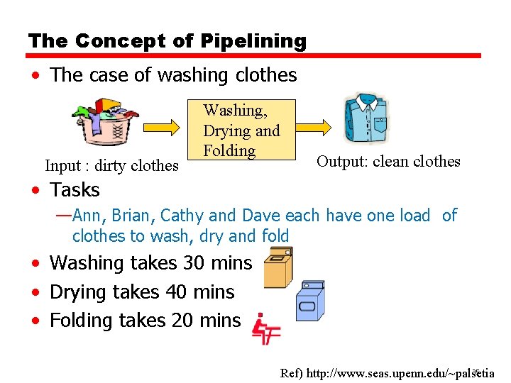 The Concept of Pipelining • The case of washing clothes Input : dirty clothes