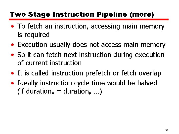 Two Stage Instruction Pipeline (more) • To fetch an instruction, accessing main memory is