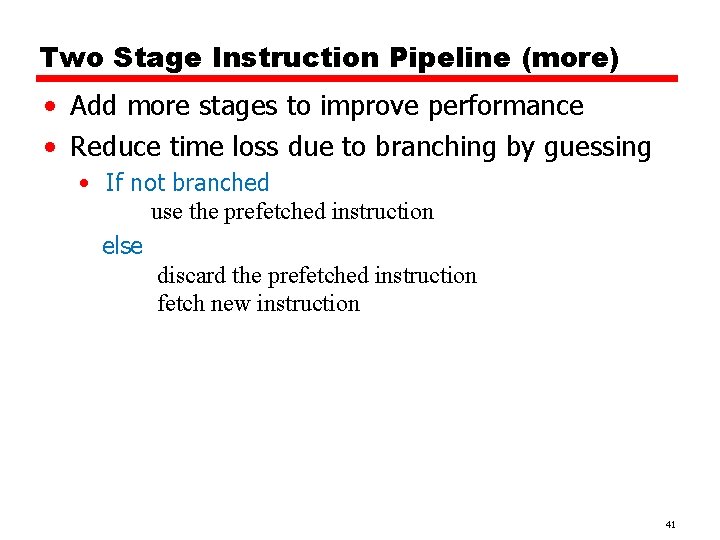 Two Stage Instruction Pipeline (more) • Add more stages to improve performance • Reduce