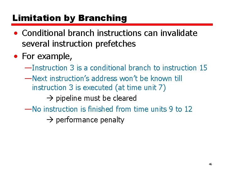 Limitation by Branching • Conditional branch instructions can invalidate several instruction prefetches • For