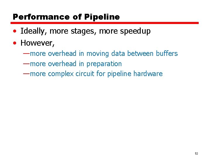 Performance of Pipeline • Ideally, more stages, more speedup • However, —more overhead in