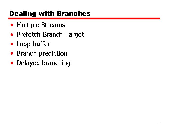 Dealing with Branches • • • Multiple Streams Prefetch Branch Target Loop buffer Branch