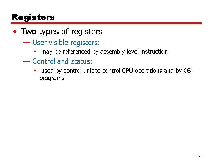Registers • Two types of registers — User visible registers: • may be referenced