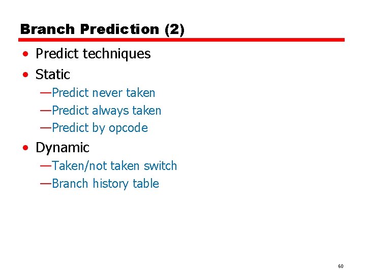 Branch Prediction (2) • Predict techniques • Static —Predict never taken —Predict always taken