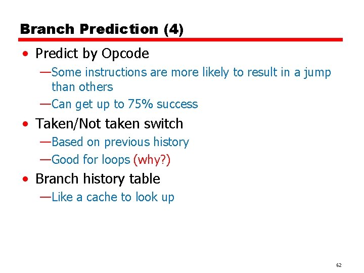 Branch Prediction (4) • Predict by Opcode —Some instructions are more likely to result