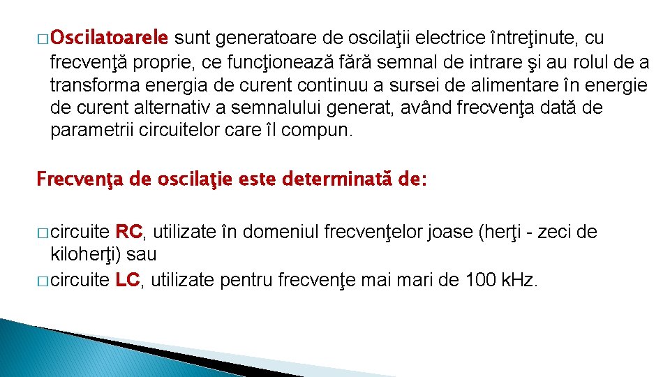 � Oscilatoarele sunt generatoare de oscilaţii electrice întreţinute, cu frecvenţă proprie, ce funcţionează fără