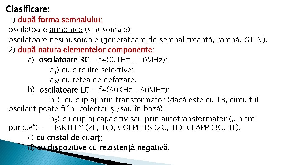 Clasificare: 1) după forma semnalului: oscilatoare armonice (sinusoidale); oscilatoare nesinusoidale (generatoare de semnal treaptă,