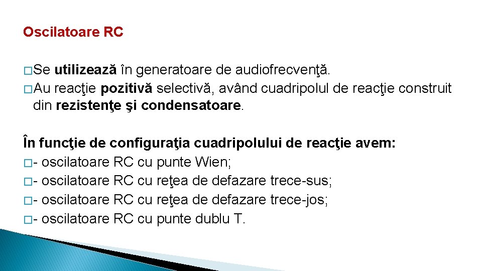 Oscilatoare RC � Se utilizează în generatoare de audiofrecvenţă. � Au reacţie pozitivă selectivă,