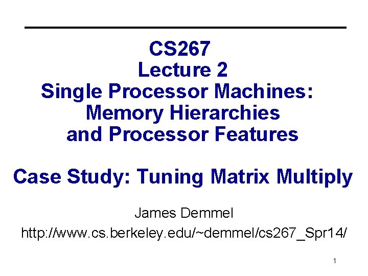 CS 267 Lecture 2 Single Processor Machines: Memory Hierarchies and Processor Features Case Study: