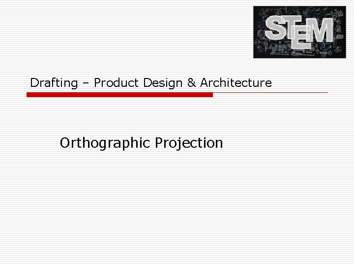 Drafting – Product Design & Architecture Orthographic Projection 