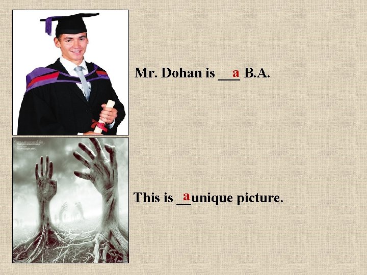 a B. A. Mr. Dohan is ___ a This is __unique picture. 