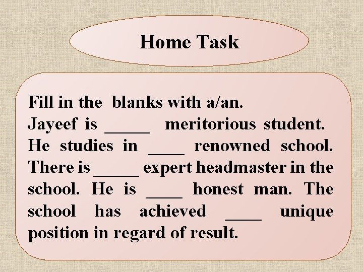 Home Task Fill in the blanks with a/an. Jayeef is _____ meritorious student. He