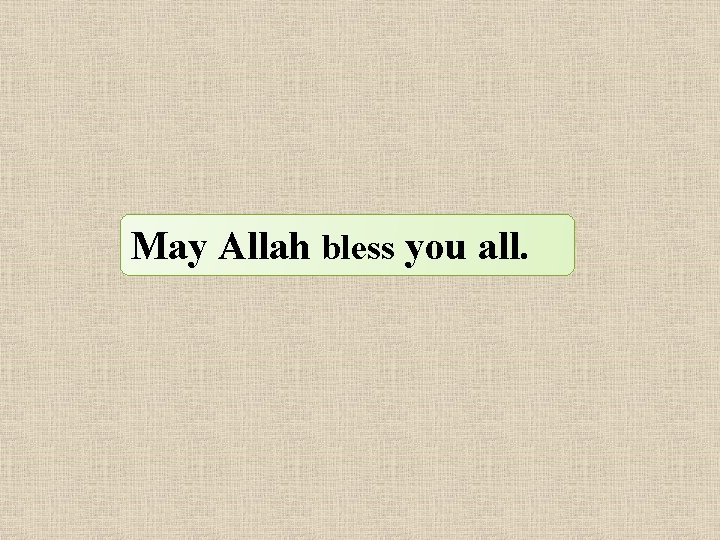 May Allah bless you all. 