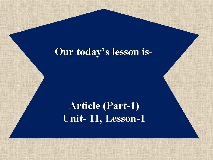 Our today’s lesson is- Article (Part-1) Unit- 11, Lesson-1 