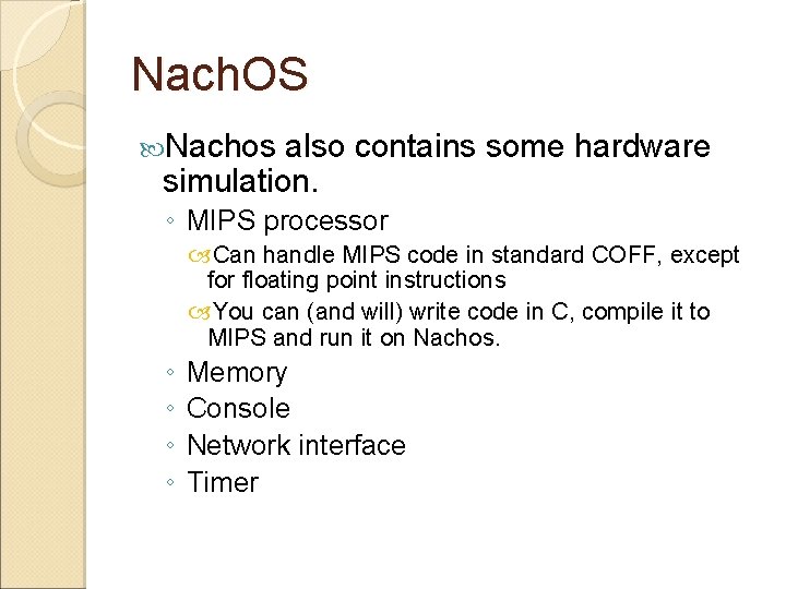 Nach. OS Nachos also contains some hardware simulation. ◦ MIPS processor Can handle MIPS