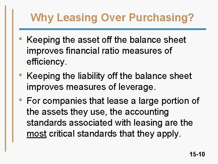 Why Leasing Over Purchasing? • Keeping the asset off the balance sheet improves financial