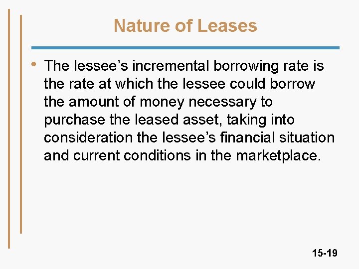 Nature of Leases • The lessee’s incremental borrowing rate is the rate at which