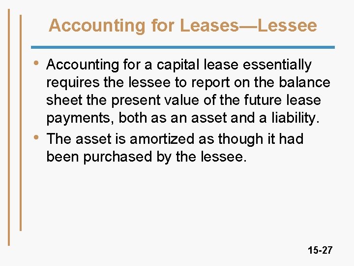Accounting for Leases—Lessee • • Accounting for a capital lease essentially requires the lessee