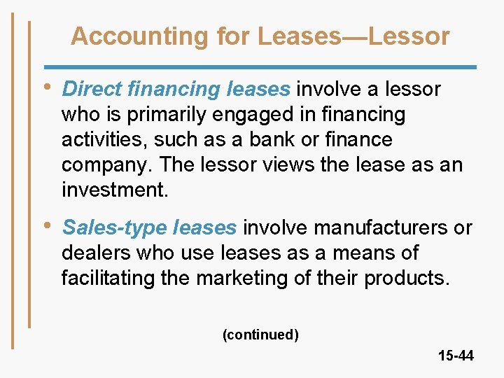 Accounting for Leases—Lessor • Direct financing leases involve a lessor who is primarily engaged