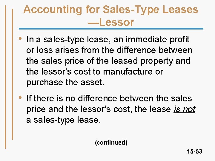 Accounting for Sales-Type Leases —Lessor • In a sales-type lease, an immediate profit or
