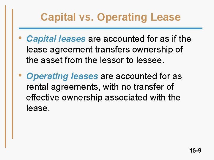 Capital vs. Operating Lease • Capital leases are accounted for as if the lease