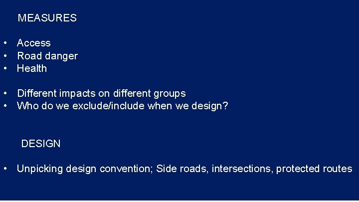 MEASURES • Access • Road danger • Health • Different impacts on different groups MEASURES • Access • Road danger • Health • Different impacts on different groups