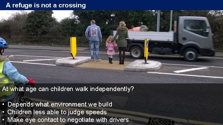 A refuge is not a crossing At what age can children walk independently? • A refuge is not a crossing At what age can children walk independently? •