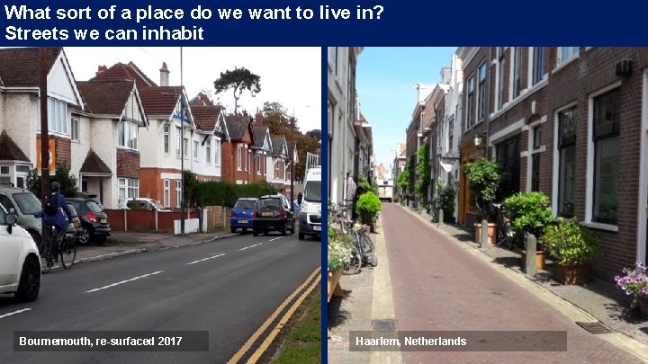 What sort of a place do we want to live in? Streets we can What sort of a place do we want to live in? Streets we can