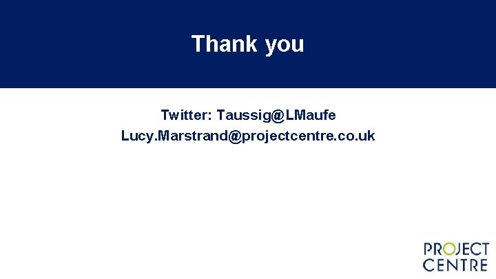 Thank you Twitter: Taussig@LMaufe Lucy. Marstrand@projectcentre. co. uk Thank you Twitter: Taussig@LMaufe Lucy. Marstrand@projectcentre. co. uk