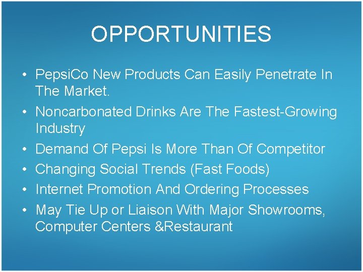 OPPORTUNITIES • Pepsi. Co New Products Can Easily Penetrate In The Market. • Noncarbonated