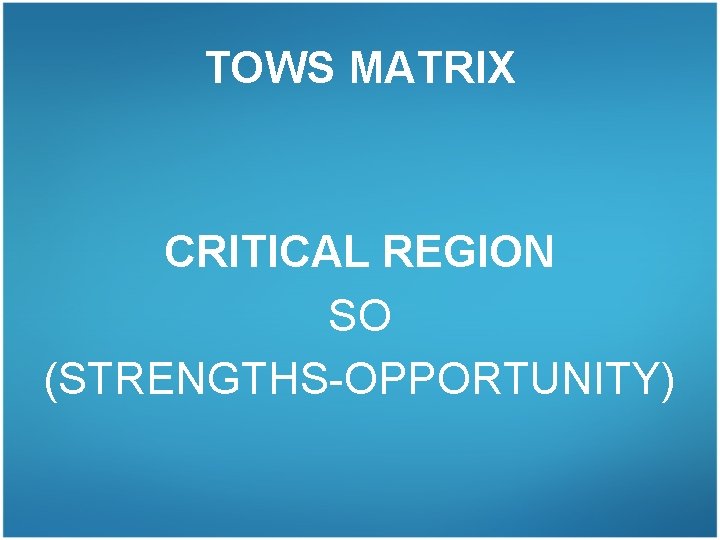 TOWS MATRIX CRITICAL REGION SO (STRENGTHS-OPPORTUNITY) 