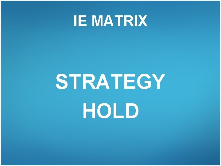 IE MATRIX STRATEGY HOLD 