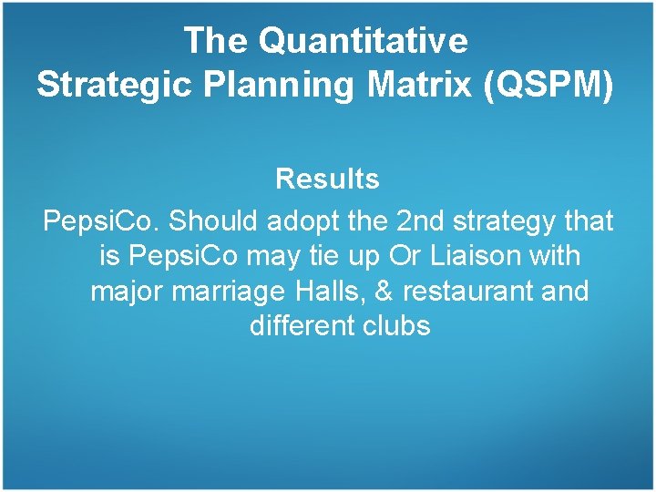 The Quantitative Strategic Planning Matrix (QSPM) Results Pepsi. Co. Should adopt the 2 nd