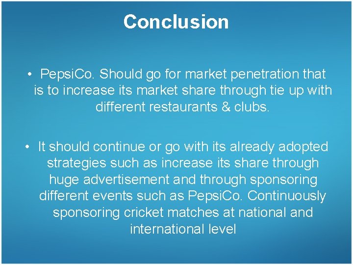 Conclusion • Pepsi. Co. Should go for market penetration that is to increase its