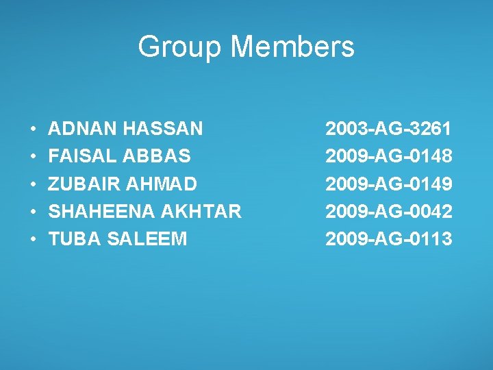 Group Members • • • ADNAN HASSAN FAISAL ABBAS ZUBAIR AHMAD SHAHEENA AKHTAR TUBA