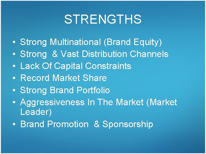 STRENGTHS • • • Strong Multinational (Brand Equity) Strong & Vast Distribution Channels Lack