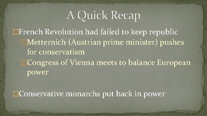 A Quick Recap �French Revolution had failed to keep republic �Metternich (Austrian prime minister)