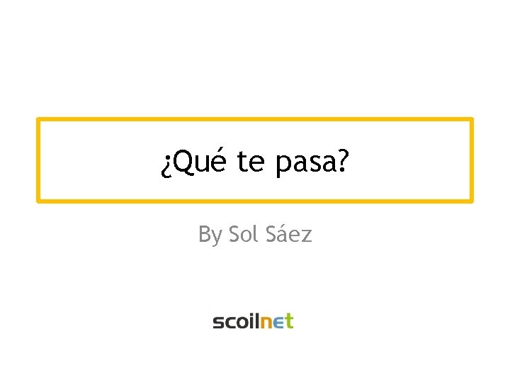 ¿Qué te pasa? By Sol Sáez 