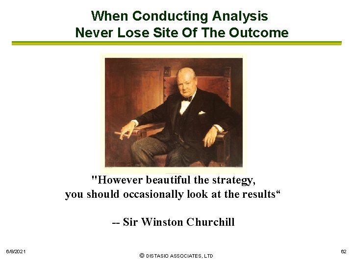 When Conducting Analysis Never Lose Site Of The Outcome "However beautiful the strategy, you