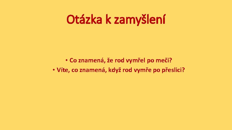 Otázka k zamyšlení • Co znamená, že rod vymřel po meči? • Víte, co